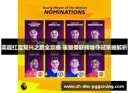 英超红魔复兴之路全攻略 重塑曼联辉煌夺冠策略解析