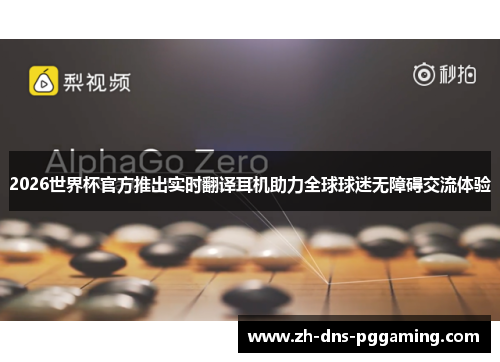 2026世界杯官方推出实时翻译耳机助力全球球迷无障碍交流体验